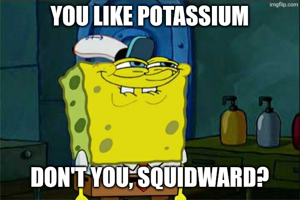 Don't You Squidward Meme | You like potassium; don't you, squidward? | image tagged in memes,squidward,like | made w/ Imgflip meme maker
