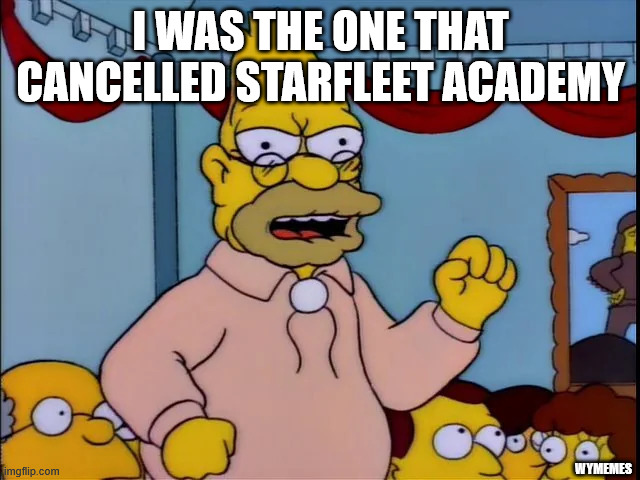 I was the one that cancelled Starfleet Academy | I was the one that cancelled starfleet academy; wymemes | image tagged in abe simpson,star trek,starfleet academy,starfleet academy cancelled | made w/ Imgflip meme maker
