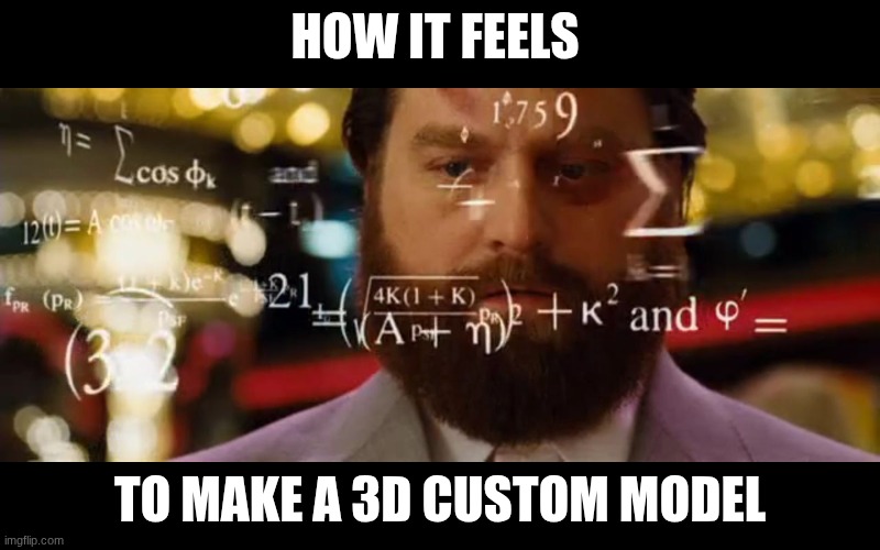 Hangover Math | how it feels; to make a 3d custom model | image tagged in hangover math | made w/ Imgflip meme maker