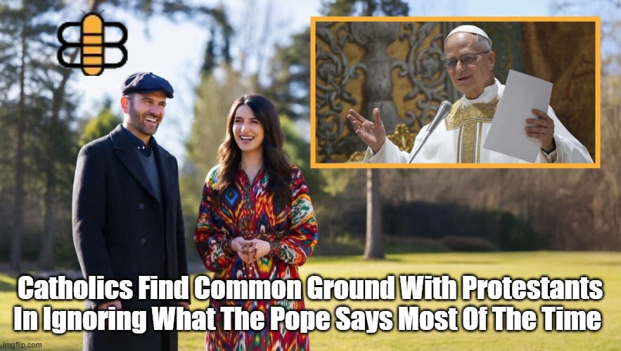 Catholics Find Common Ground With Protestants In Ignoring What The Pope Says Most Of The Time | made w/ Imgflip meme maker