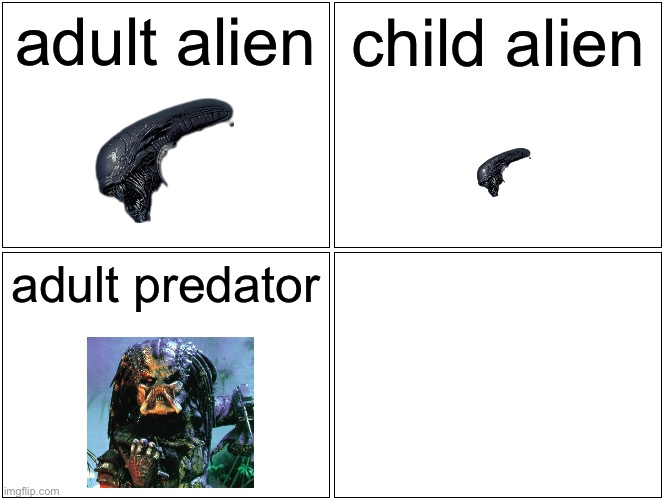 you fill out the rest… | adult alien; child alien; adult predator | image tagged in memes,blank comic panel 2x2,funny,dark humor,alien,predator | made w/ Imgflip meme maker