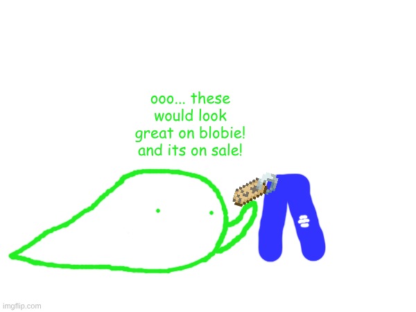 ooo... these would look great on blobie! and its on sale! | made w/ Imgflip meme maker