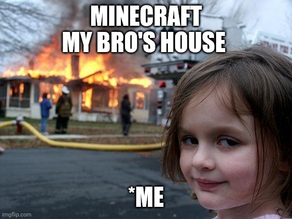 Disaster Girl Meme | Minecraft
My bro's House; *me | image tagged in memes,disaster girl | made w/ Imgflip meme maker