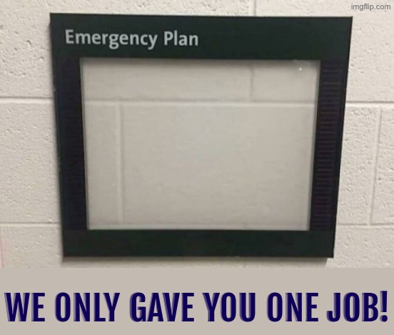 Blank Emergency Plan | We only gave you one job! | image tagged in fail,emergency,you had one job,do you are have stupid,duhhh dumbass,task failed successfully | made w/ Imgflip meme maker