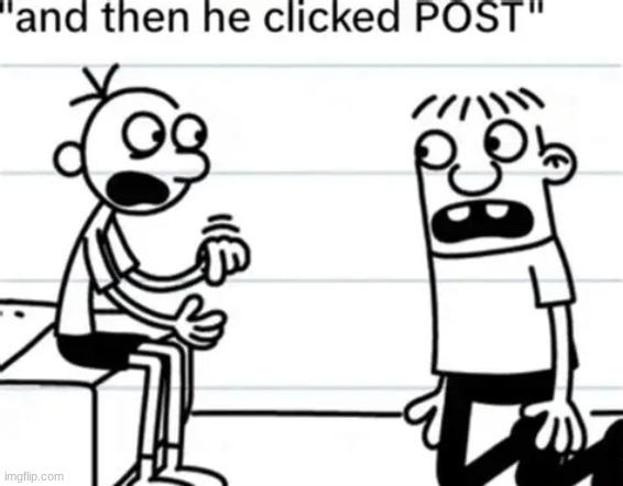 and then he clicked "POST" | image tagged in and then he clicked post | made w/ Imgflip meme maker