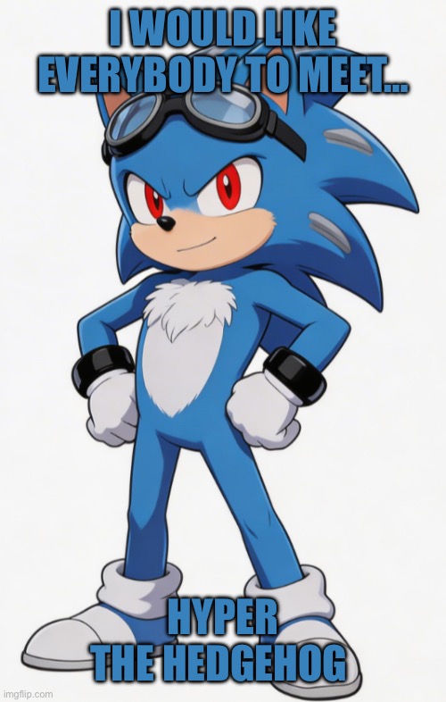 Hyper the hedgehog | I would like everybody to meet…; Hyper the hedgehog | made w/ Imgflip meme maker