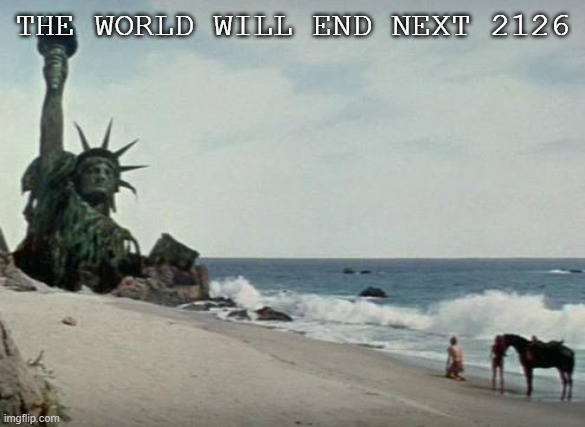 Charlton Heston Planet of the Apes | the world will end next 2126 | image tagged in charlton heston planet of the apes | made w/ Imgflip meme maker