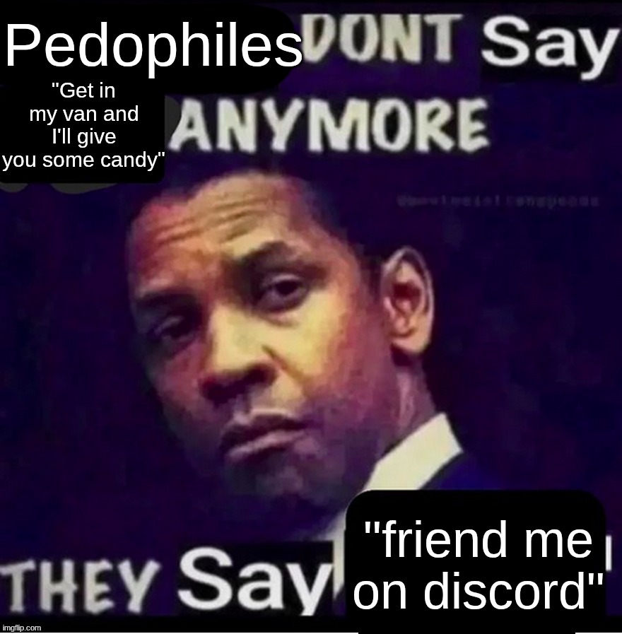 White people don't say X anymore | Pedophiles; "Get in my van and I'll give you some candy"; "friend me on discord" | image tagged in white people don't say x anymore | made w/ Imgflip meme maker
