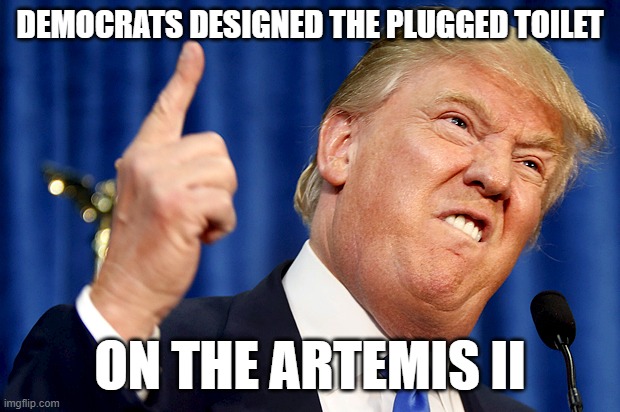 Artemis II Toilet | Democrats Designed The Plugged Toilet; On the Artemis II | image tagged in donald trump,artemis ii | made w/ Imgflip meme maker