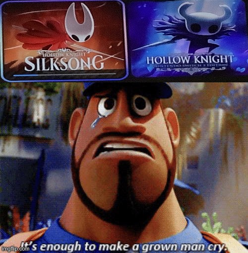 To think silksong is 6 months old…(as of writing this) | image tagged in it's enough to make a grown man cry | made w/ Imgflip meme maker
