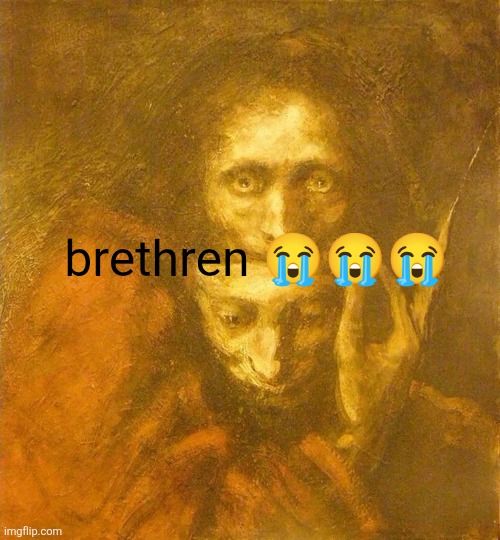 brethren ??? | made w/ Imgflip meme maker