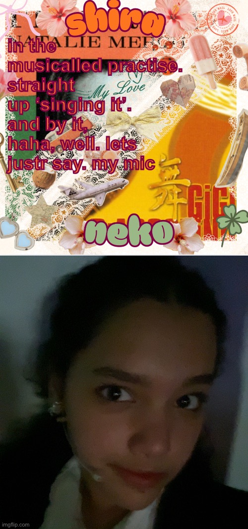 in the musicalled practise. straight up ‘singing it’. and by it, haha, well. lets justr say. my mic | image tagged in neko and shira shared temp 3 | made w/ Imgflip meme maker