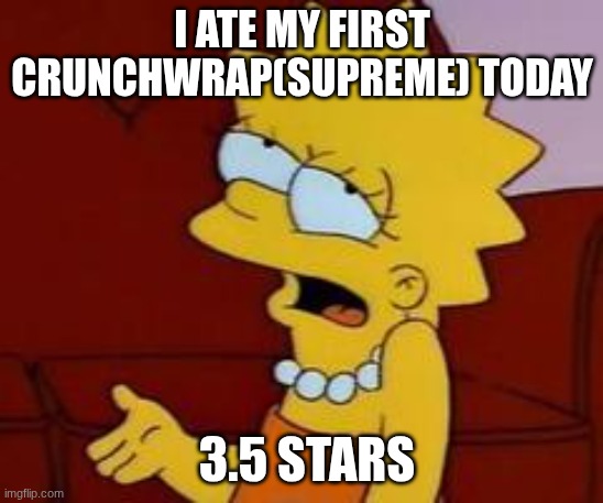 Meh | I ate my first crunchwrap(supreme) today; 3.5 stars | image tagged in meh | made w/ Imgflip meme maker