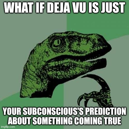 Philosoraptor Meme | what if deja vu is just; your subconscious's prediction about something coming true | image tagged in memes,philosoraptor | made w/ Imgflip meme maker