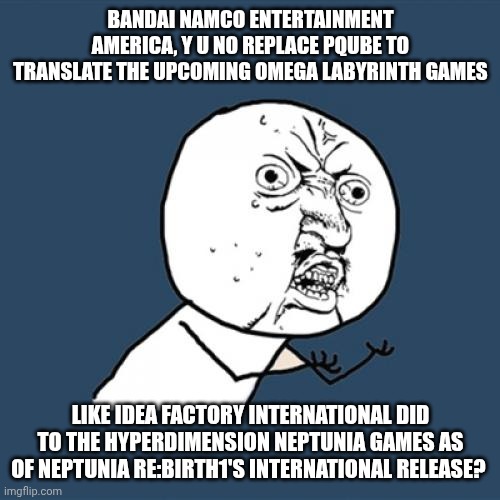 Y U No | Bandai Namco Entertainment America, y u no replace PQube to translate the upcoming Omega Labyrinth games; Like Idea Factory International did to the Hyperdimension Neptunia games as of Neptunia Re:Birth1's international release? | image tagged in memes,y u no,hyperdimension neptunia,lost in translation,confused,omega labyrinth | made w/ Imgflip meme maker