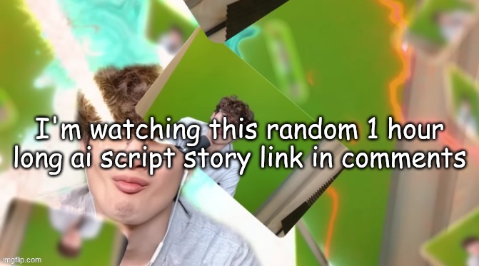 HWAK TUHA | I'm watching this random 1 hour long ai script story link in comments | image tagged in hwak tuha | made w/ Imgflip meme maker
