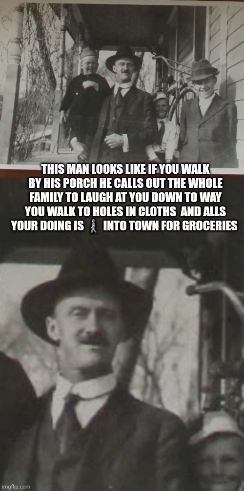 Grandpa's joke | This man looks like if you walk by his porch he calls out the whole family to laugh at you down to way you walk to holes in cloths  and alls your doing is 🚶‍♂️ into town for groceries | made w/ Imgflip meme maker