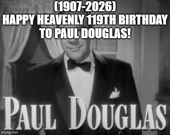 Paul Douglas's Heavenly 119th Birthday! | (1907-2026)
Happy Heavenly 119th Birthday
To Paul Douglas! | image tagged in afraid to ask andy,winter olympics | made w/ Imgflip meme maker