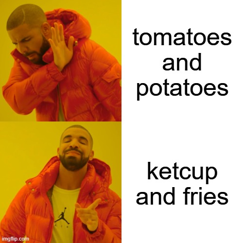 Drake Hotline Bling | tomatoes and potatoes; ketcup and fries | image tagged in memes,drake hotline bling,remix | made w/ Imgflip meme maker