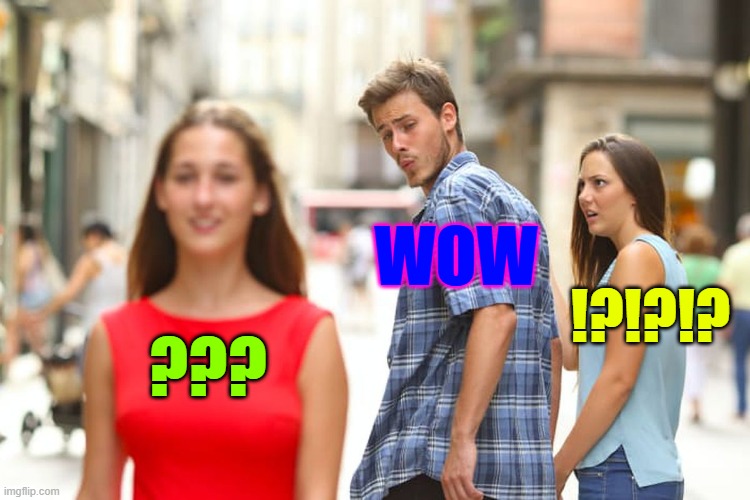 Distracted Boyfriend Meme | wow; !?!?!? ??? | image tagged in memes,distracted boyfriend | made w/ Imgflip meme maker