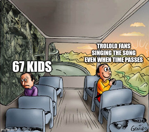 random | Trololo fans singing the song even when time passes; 67 kids | image tagged in two guys on a bus,trololo,67,so true memes,random,memes | made w/ Imgflip meme maker