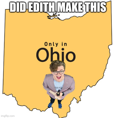 Only in ohio | Did edith make this | image tagged in only in ohio | made w/ Imgflip meme maker