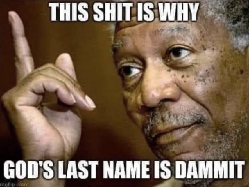 This shit is why gods last name is dammit Blank Meme Template