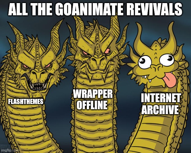 GoAnimate Revivals in a nutshell | All the GoAnimate Revivals; Wrapper offline; Internet Archive; Flashthemes | image tagged in three-headed dragon | made w/ Imgflip meme maker