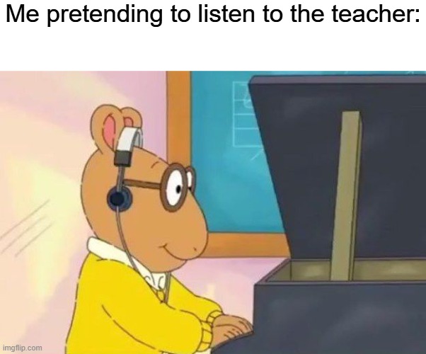 Arthur Headphones | Me pretending to listen to the teacher: | image tagged in arthur headphones,what the hell happened here | made w/ Imgflip meme maker