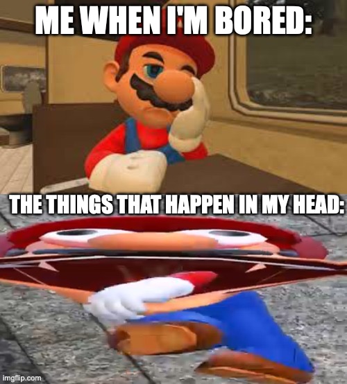 Remember: Your Inner Chaos is the cure for Boredom | Me When I'm Bored:; The things that happen in my head: | image tagged in impatient mario,smg4 | made w/ Imgflip meme maker
