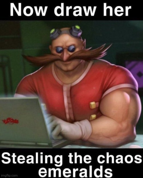 Now draw her stealing the chaos emeralds | image tagged in now draw her stealing the chaos emeralds | made w/ Imgflip meme maker