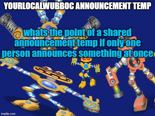 YourLocalWubboc Announcement Temp | whats the point of a shared announcement temp if only one person announces something at once | image tagged in yourlocalwubboc announcement temp | made w/ Imgflip meme maker
