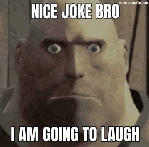 Nice joke bro, i am going to laugh | image tagged in nice joke bro i am going to laugh | made w/ Imgflip meme maker
