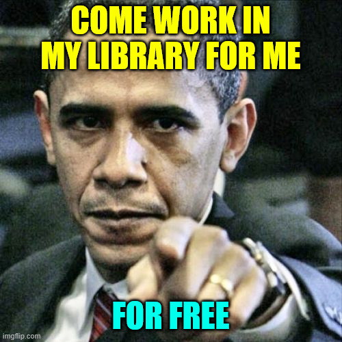 Pissed Off Obama Meme | Come work in my library for me for free | image tagged in memes,pissed off obama | made w/ Imgflip meme maker