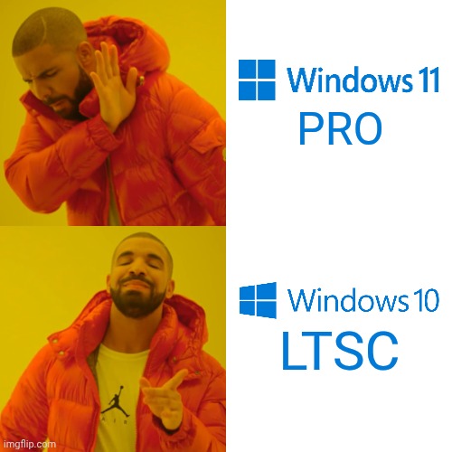 When you don't want to move to the Windows 11 version | PRO; LTSC | image tagged in memes,drake hotline bling,windows 11,windows 10,windows | made w/ Imgflip meme maker
