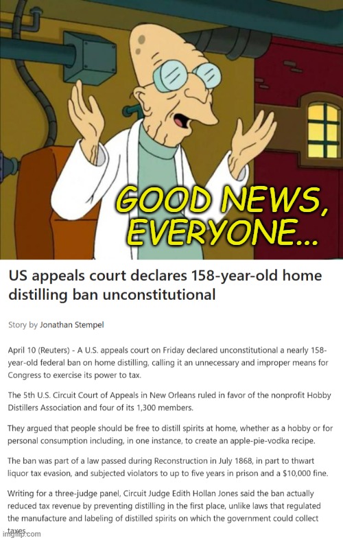 Of course, IRS/BATF'll prolly push to take it to the SCOTUS... but still...*laughs in uber nerd pun mode* | Good news,
everyone... | image tagged in irs,batf,taxes,abc laws,moonshine | made w/ Imgflip meme maker