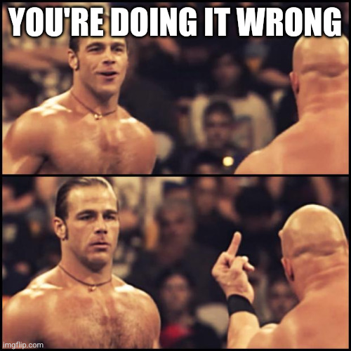 You're doing it wrong | You're doing it wrong | image tagged in you're doing it wrong | made w/ Imgflip meme maker