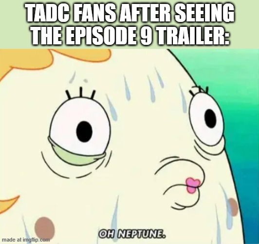 i aint recovering after episode 9 | tadc fans after seeing the episode 9 trailer: | image tagged in ms puff oh neptune,tadc | made w/ Imgflip meme maker
