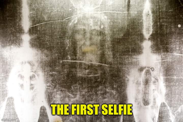 Jesus shroud of Turin | The first selfie | image tagged in jesus shroud of turin | made w/ Imgflip meme maker