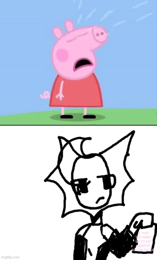 Is that what you want me to do | Is that you want me to do? Laugh at my childhood | image tagged in who's laughing at peppa pig crying | made w/ Imgflip meme maker