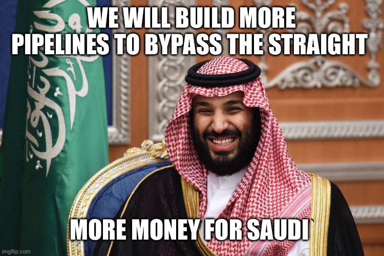 MBS Smiling | We will build more pipelines to bypass the straight More money for Saudi | image tagged in mbs smiling | made w/ Imgflip meme maker