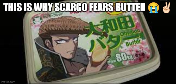 mondo butter | This is why scargo fears butter 😭✌🏻 | image tagged in mondo butter | made w/ Imgflip meme maker