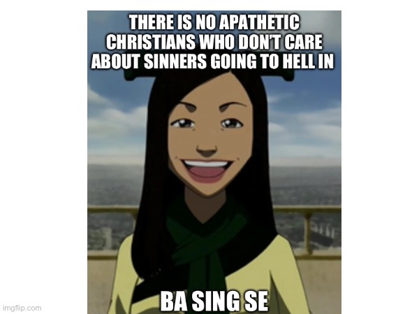Ba sing se and the gospel | image tagged in not really a gif,memes,christianity,evangelicals | made w/ Imgflip meme maker