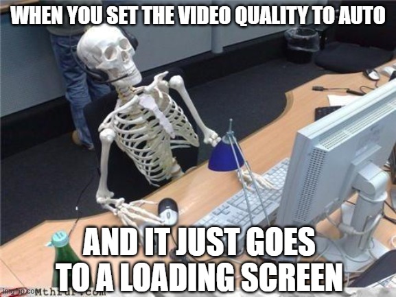 I hate when this happens | when you set the video quality to auto; and it just goes to a loading screen | image tagged in waiting skeleton,youtube | made w/ Imgflip meme maker