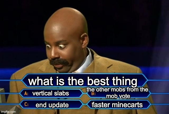 Who wants to be a millionaire? | what is the best thing; the other mobs from the 
mob vote; vertical slabs; faster minecarts; end update | image tagged in who wants to be a millionaire | made w/ Imgflip meme maker
