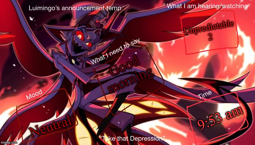 Lucimingo’s announcement temp | Unpredictable 2; Good morning; 9:53 am; Neutral | image tagged in lucimingo s announcement temp | made w/ Imgflip meme maker