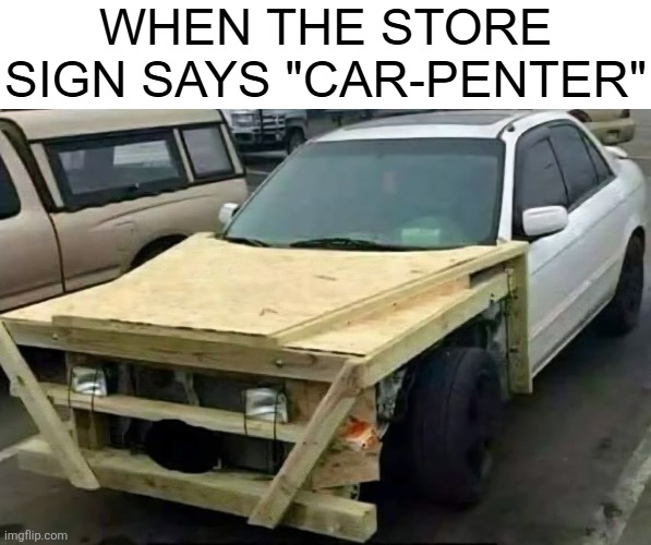 When the store sign says "Car-Penter" | image tagged in funny,puns,cars | made w/ Imgflip meme maker