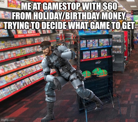 Always me | Me at GameStop with $60 from holiday/birthday money, trying to decide what game to get | image tagged in solid snake,metal gear solid,gamestop | made w/ Imgflip meme maker