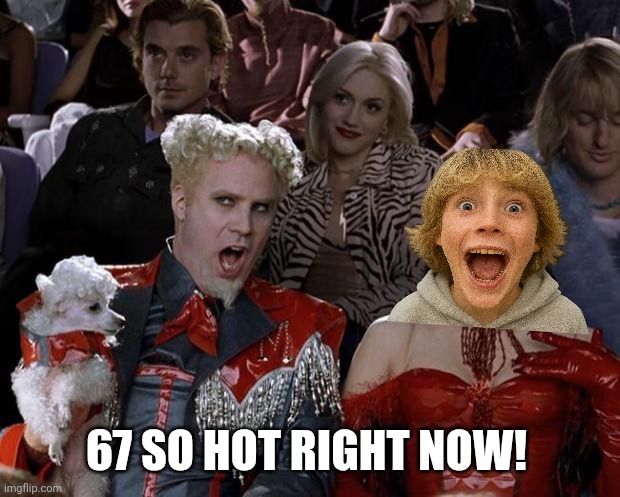 Mugatu So Hot Right Now | 67 so hot right now! | image tagged in memes,hot,brainrot | made w/ Imgflip meme maker