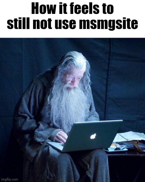 g | How it feels to still not use msmgsite | image tagged in gandalf checks his email | made w/ Imgflip meme maker